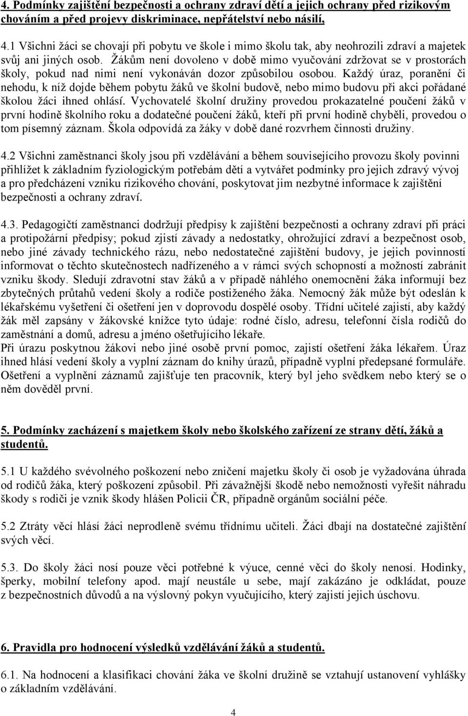 Žákům není dovoleno v době mimo vyučování zdržovat se v prostorách školy, pokud nad nimi není vykonáván dozor způsobilou osobou.