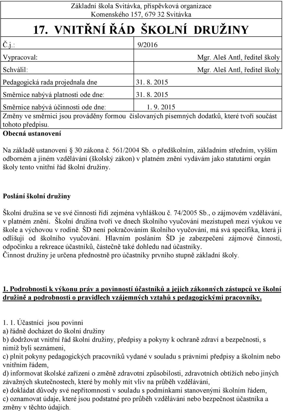 2015 Změny ve směrnici jsou prováděny formou číslovaných písemných dodatků, které tvoří součást tohoto předpisu. Obecná ustanovení Na základě ustanovení 30 zákona č. 561/2004 Sb.