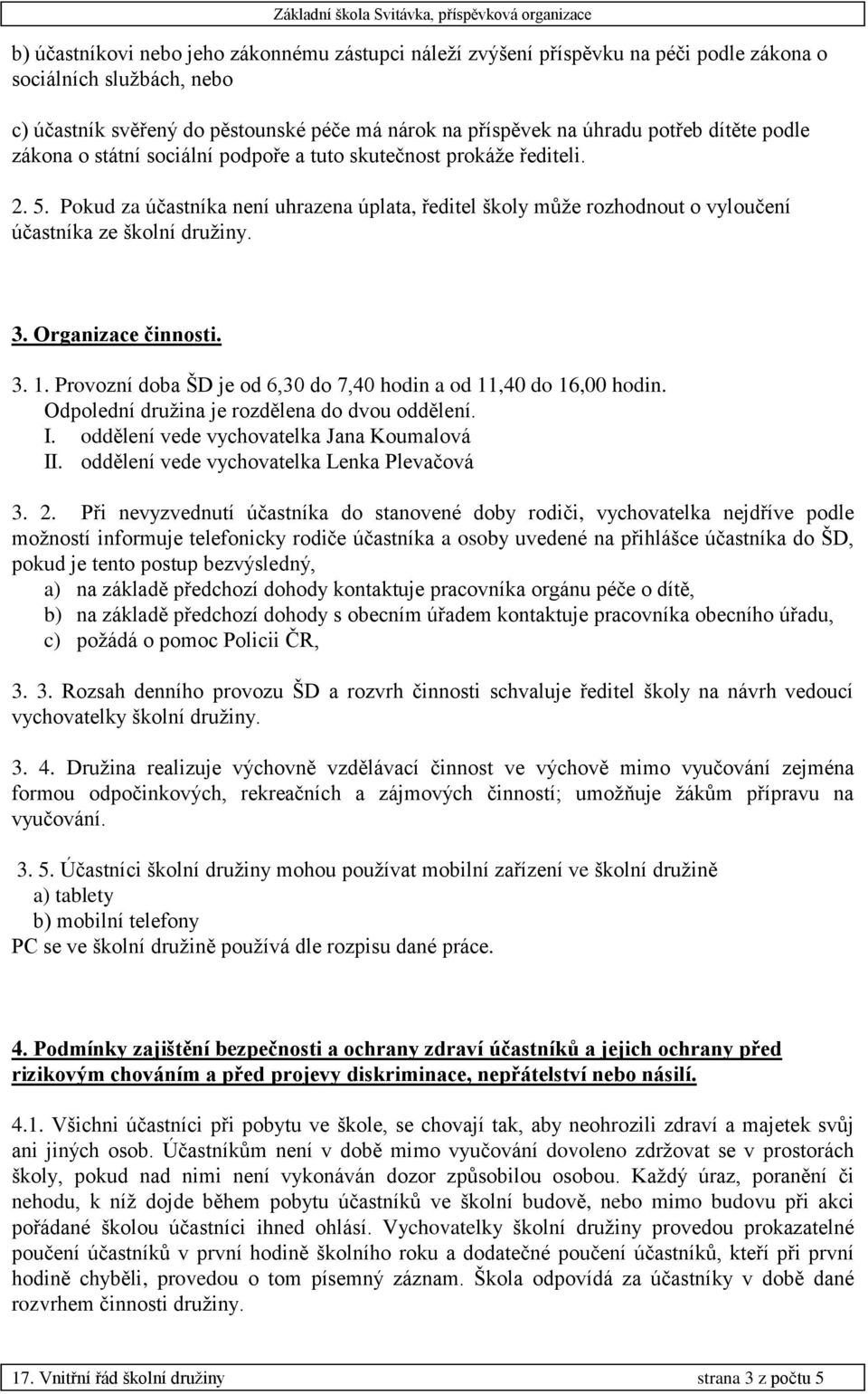 3. Organizace činnosti. 3. 1. Provozní doba ŠD je od 6,30 do 7,40 hodin a od 11,40 do 16,00 hodin. Odpolední družina je rozdělena do dvou oddělení. I. oddělení vede vychovatelka Jana Koumalová II.