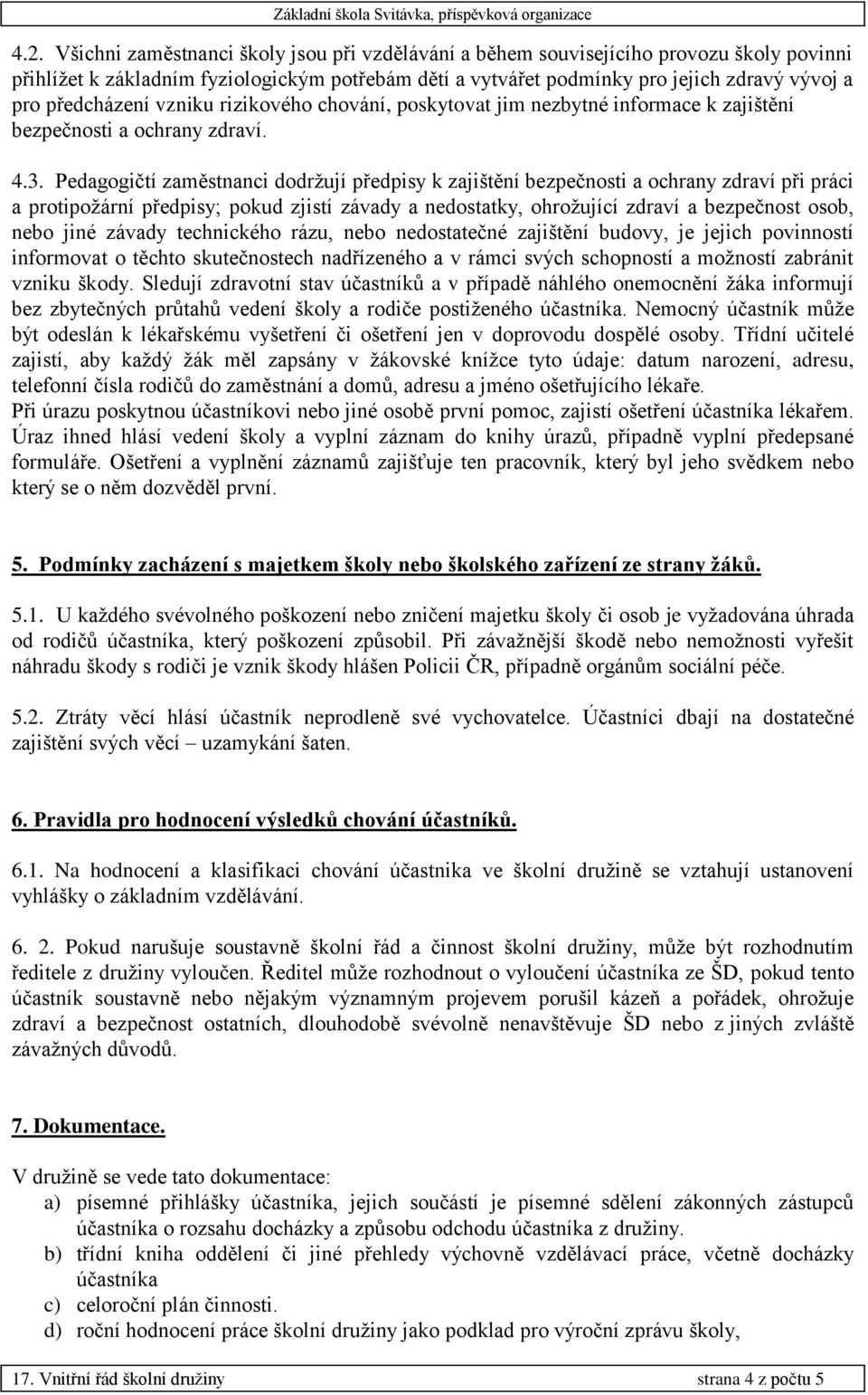Pedagogičtí zaměstnanci dodržují předpisy k zajištění bezpečnosti a ochrany zdraví při práci a protipožární předpisy; pokud zjistí závady a nedostatky, ohrožující zdraví a bezpečnost osob, nebo jiné