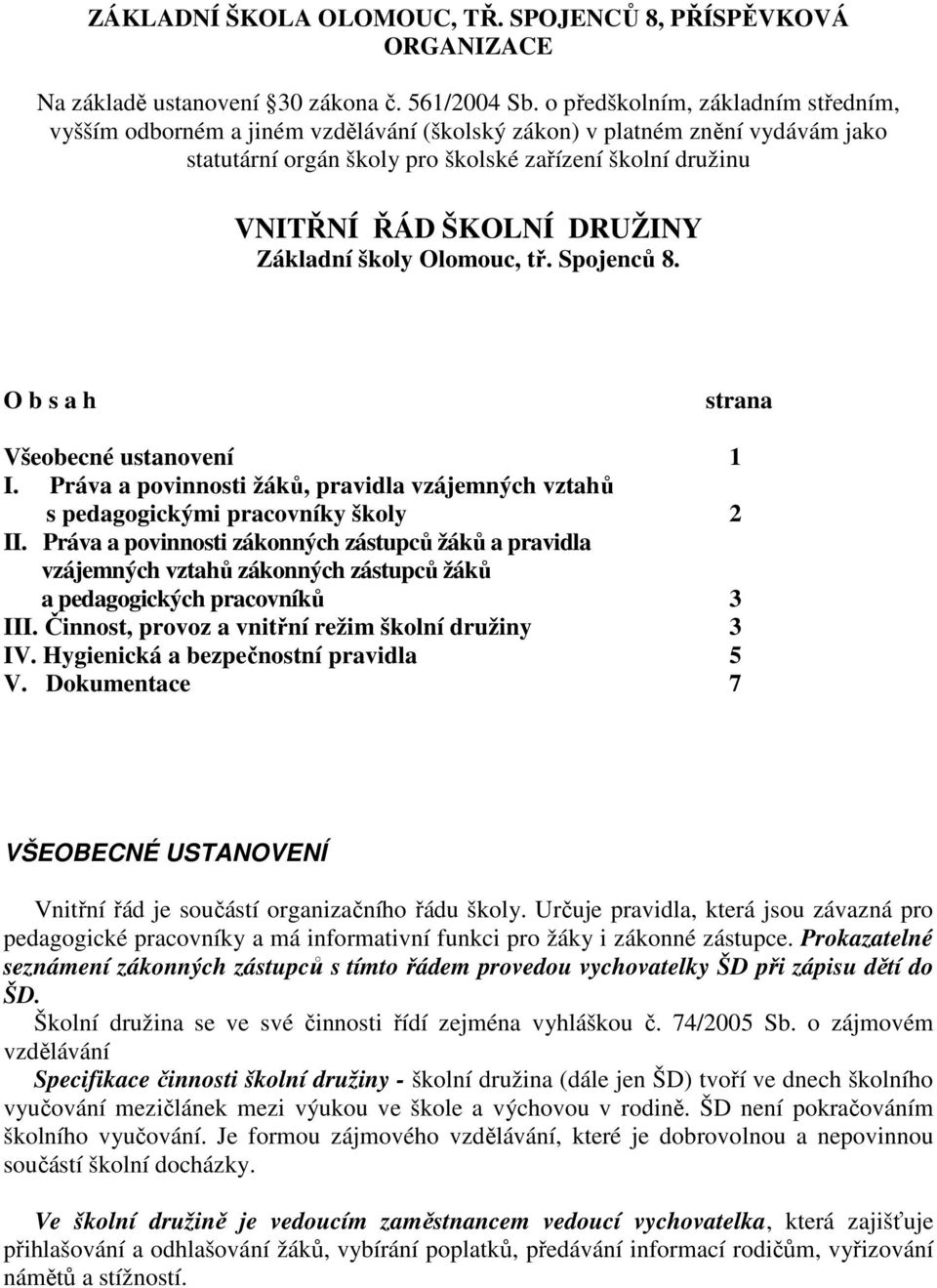 DRUŽINY Základní školy Olomouc, tř. Spojenců 8. O b s a h strana Všeobecné ustanovení 1 I. Práva a povinnosti žáků, pravidla vzájemných vztahů s pedagogickými pracovníky školy 2 II.