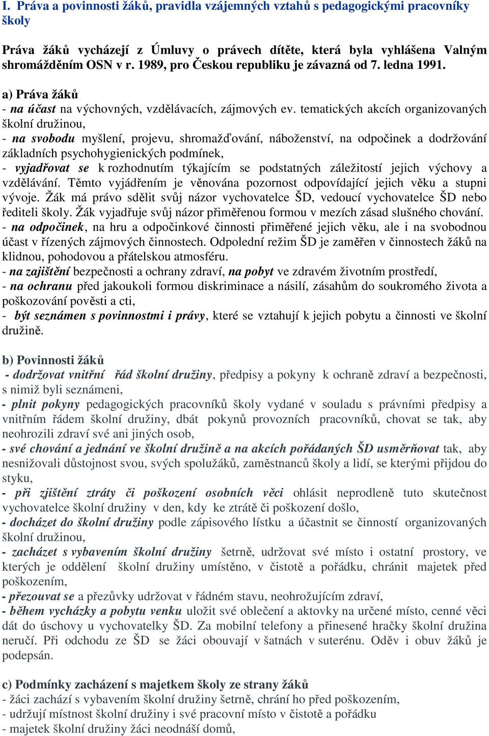 tematických akcích organizovaných školní družinou, - na svobodu myšlení, projevu, shromažďování, náboženství, na odpočinek a dodržování základních psychohygienických podmínek, - vyjadřovat se k