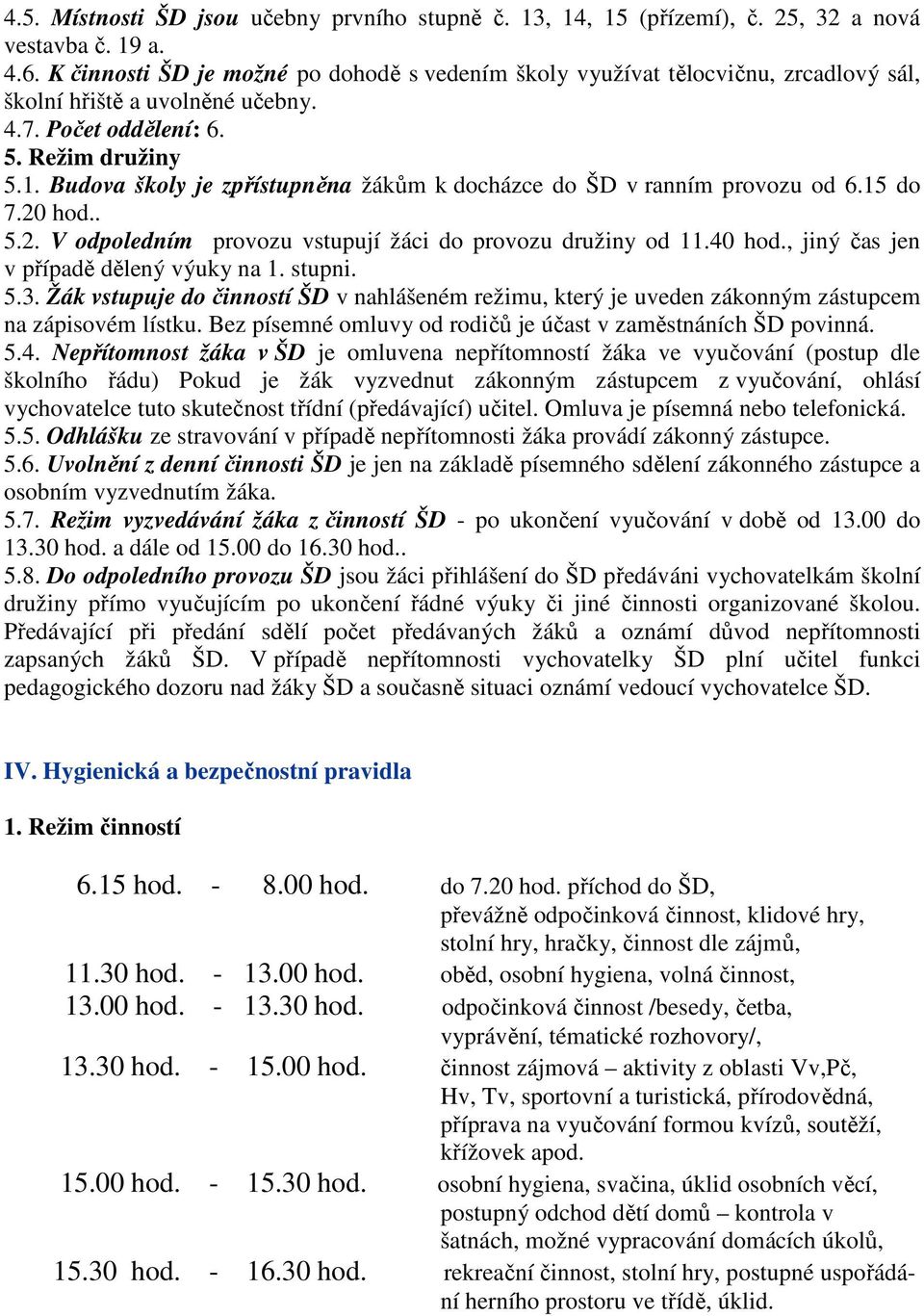 Budova školy je zpřístupněna žákům k docházce do ŠD v ranním provozu od 6.15 do 7.20 hod.. 5.2. V odpoledním provozu vstupují žáci do provozu družiny od 11.40 hod.