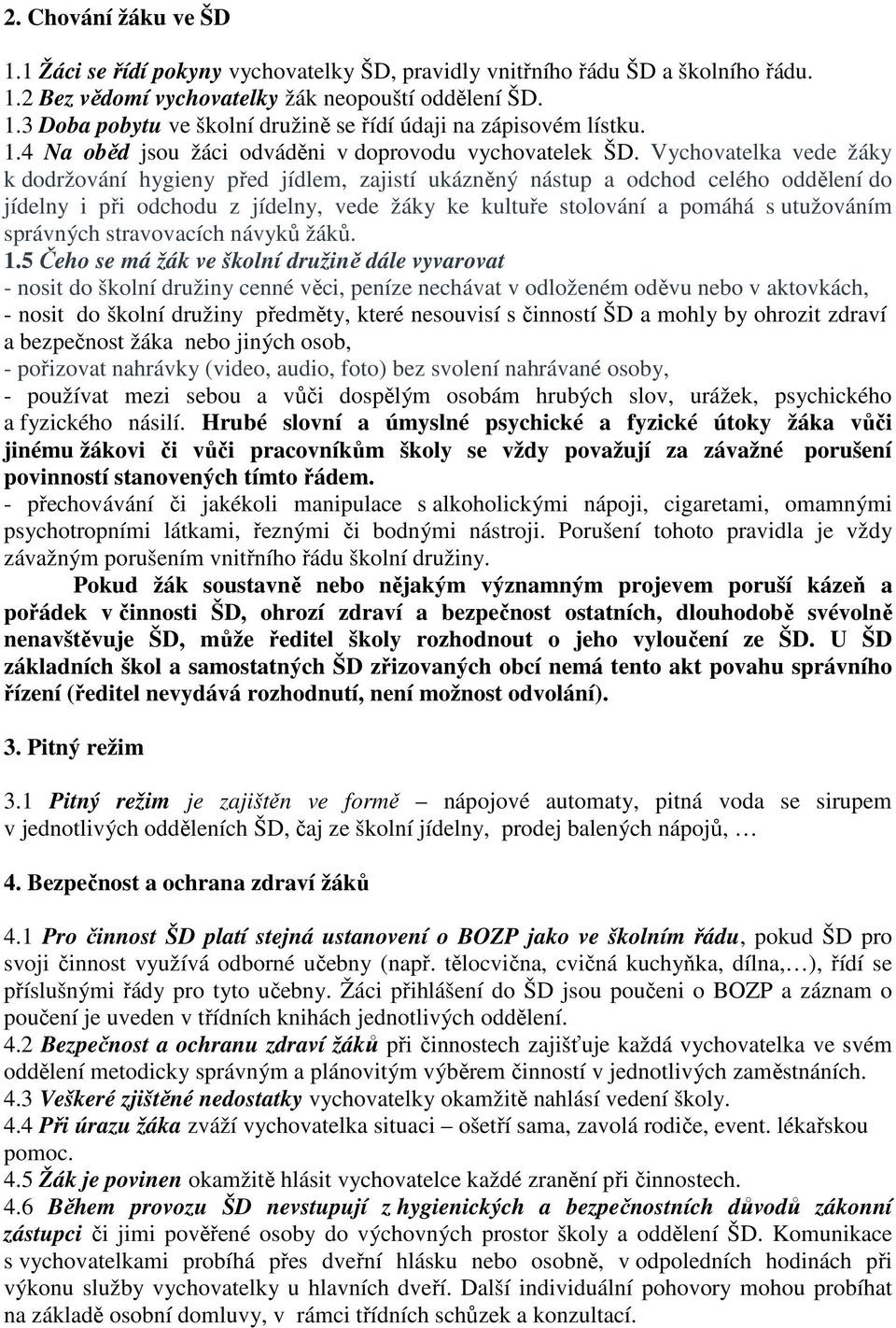 Vychovatelka vede žáky k dodržování hygieny před jídlem, zajistí ukázněný nástup a odchod celého oddělení do jídelny i při odchodu z jídelny, vede žáky ke kultuře stolování a pomáhá s utužováním