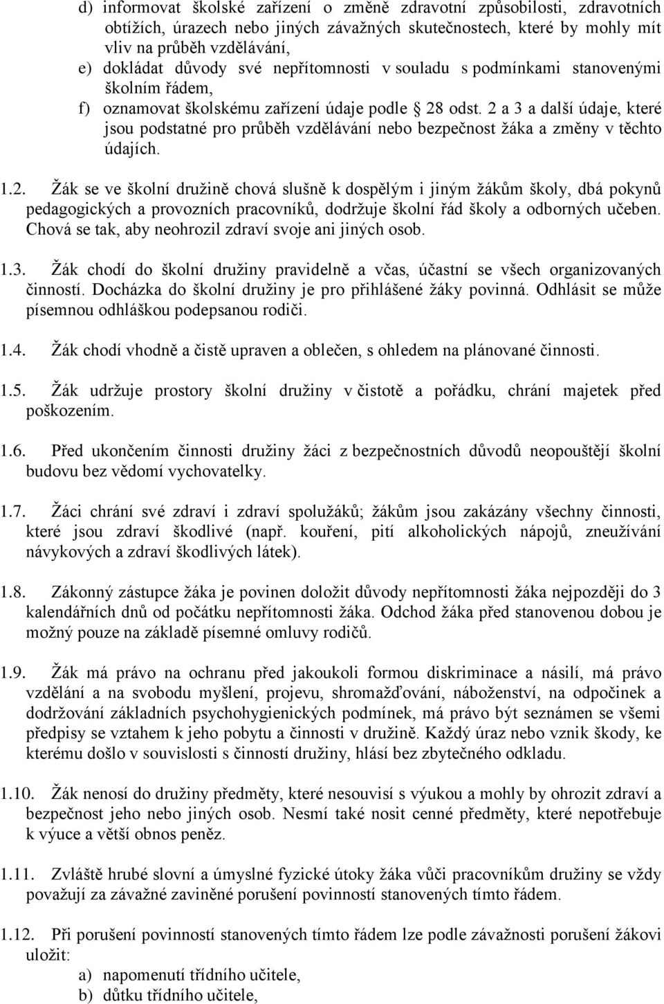 2 a 3 a další údaje, které jsou podstatné pro průběh vzdělávání nebo bezpečnost žáka a změny v těchto údajích. 1.2. Žák se ve školní družině chová slušně k dospělým i jiným žákům školy, dbá pokynů pedagogických a provozních pracovníků, dodržuje školní řád školy a odborných učeben.