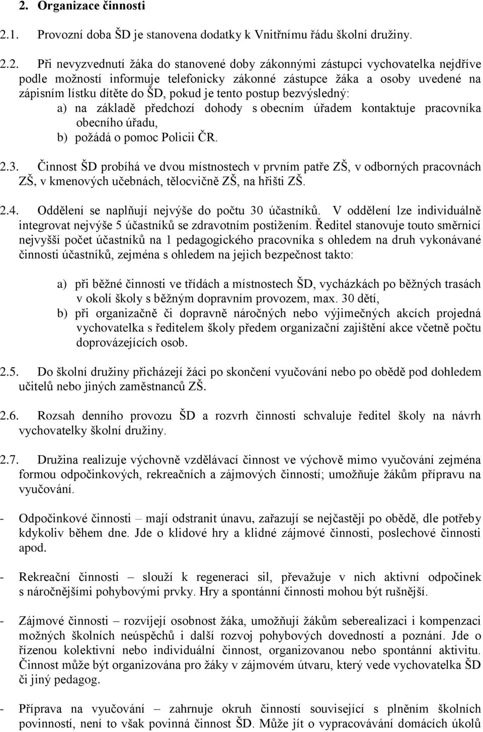 obecního úřadu, b) požádá o pomoc Policii ČR. 2.3. Činnost ŠD probíhá ve dvou místnostech v prvním patře ZŠ, v odborných pracovnách ZŠ, v kmenových učebnách, tělocvičně ZŠ, na hřišti ZŠ. 2.4.