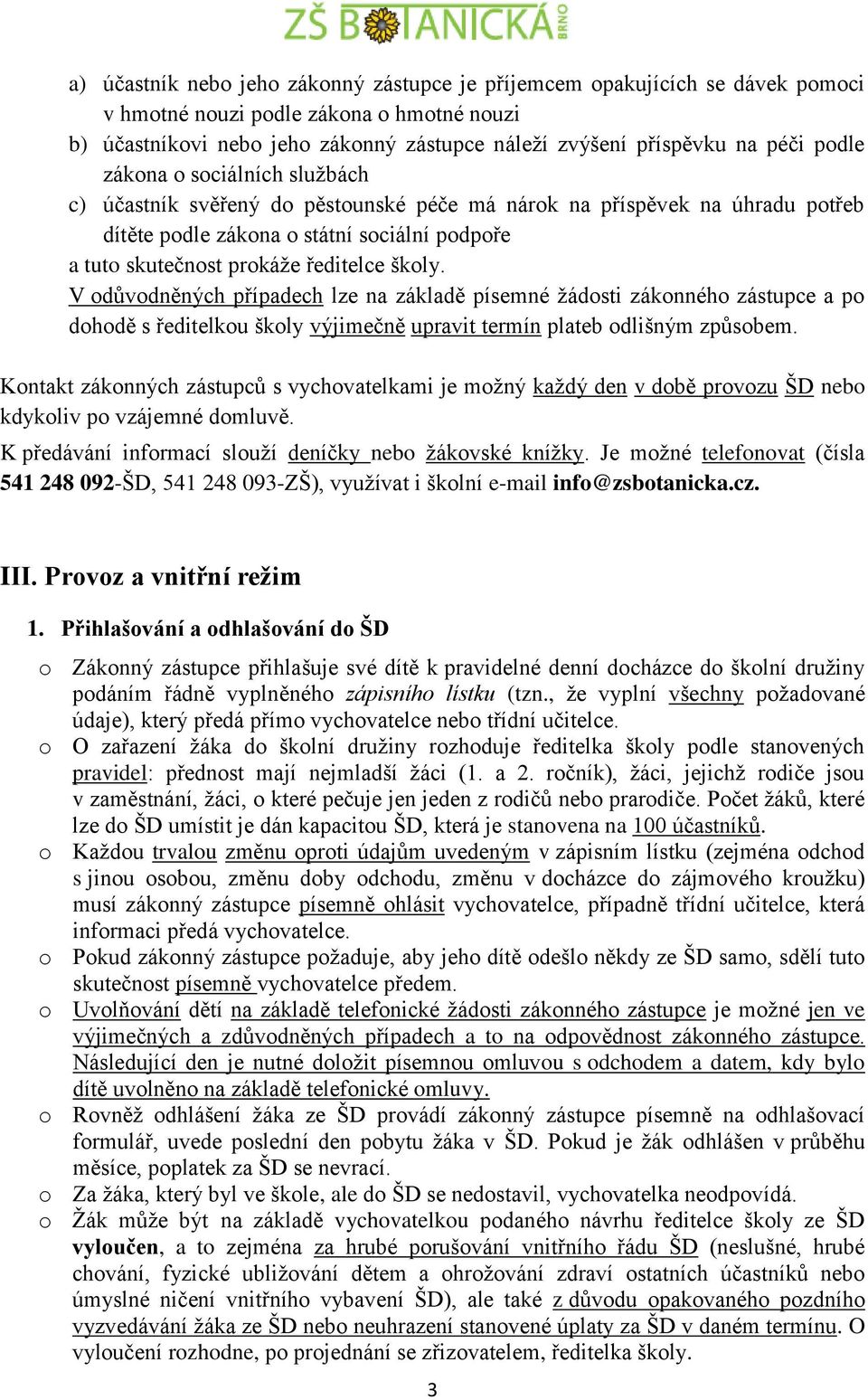 školy. V odůvodněných případech lze na základě písemné žádosti zákonného zástupce a po dohodě s ředitelkou školy výjimečně upravit termín plateb odlišným způsobem.