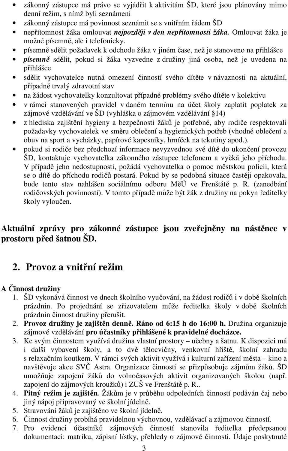 písemně sdělit požadavek k odchodu žáka v jiném čase, než je stanoveno na přihlášce písemně sdělit, pokud si žáka vyzvedne z družiny jiná osoba, než je uvedena na přihlášce sdělit vychovatelce nutná