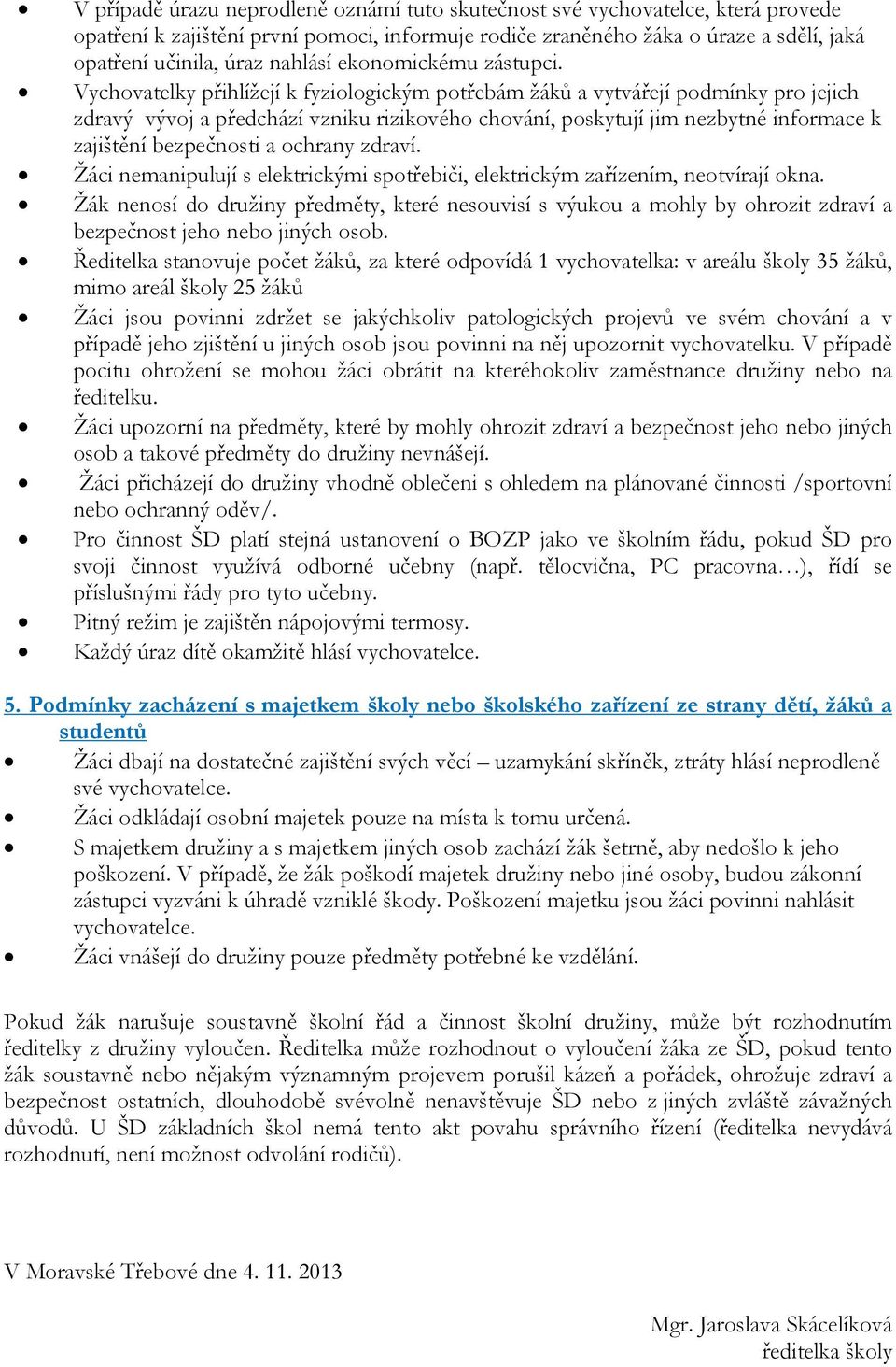 Vychovatelky přihlížejí k fyziologickým potřebám žáků a vytvářejí podmínky pro jejich zdravý vývoj a předchází vzniku rizikového chování, poskytují jim nezbytné informace k zajištění bezpečnosti a