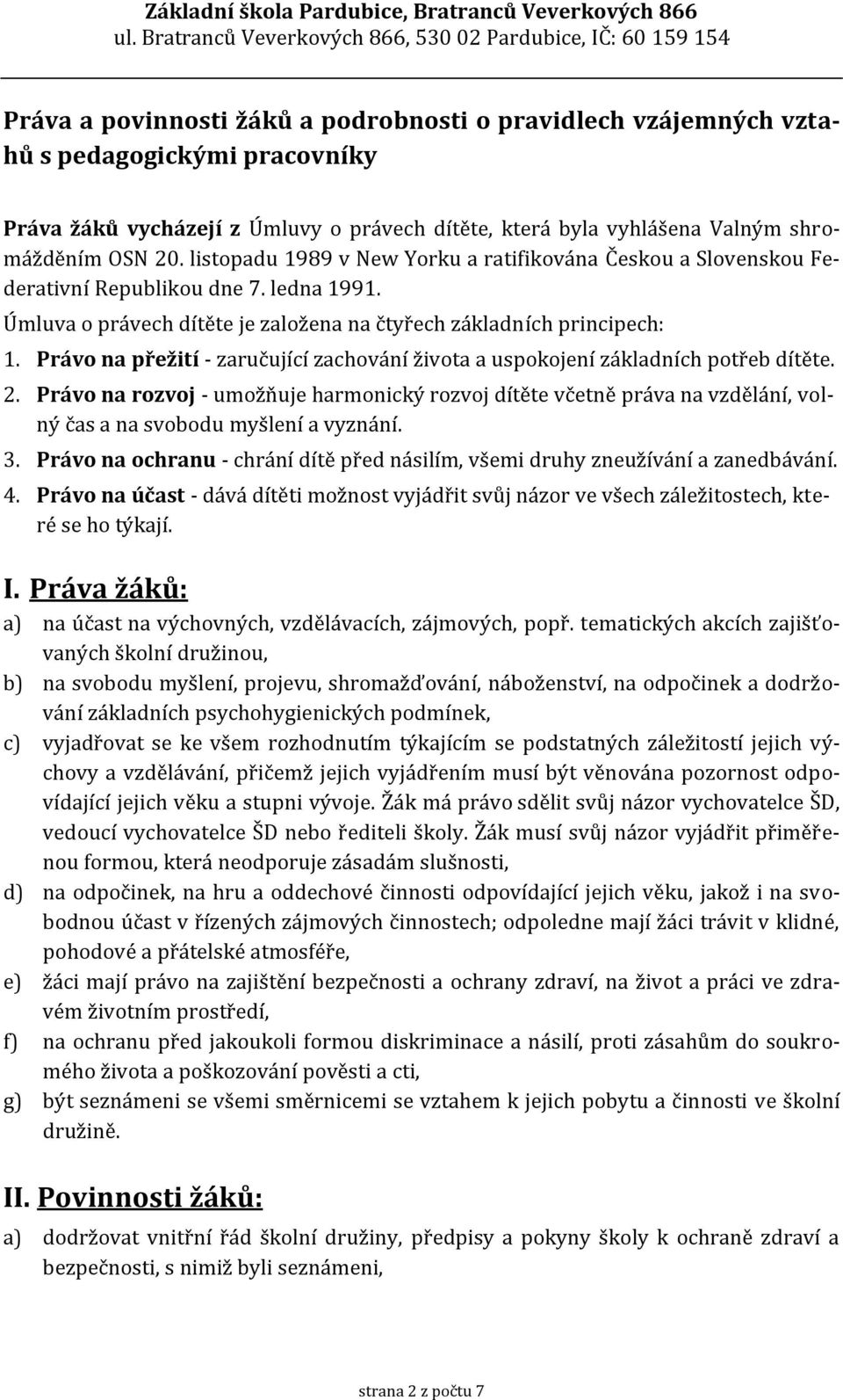 Právo na přežití - zaručující zachování života a uspokojení základních potřeb dítěte. 2.