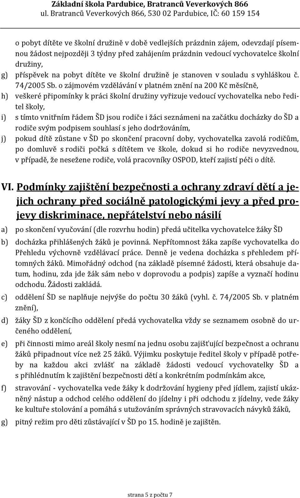 o zájmovém vzdělávání v platném znění na 200 Kč měsíčně, h) veškeré připomínky k práci školní družiny vyřizuje vedoucí vychovatelka nebo ředitel školy, i) s tímto vnitřním řádem ŠD jsou rodiče i žáci