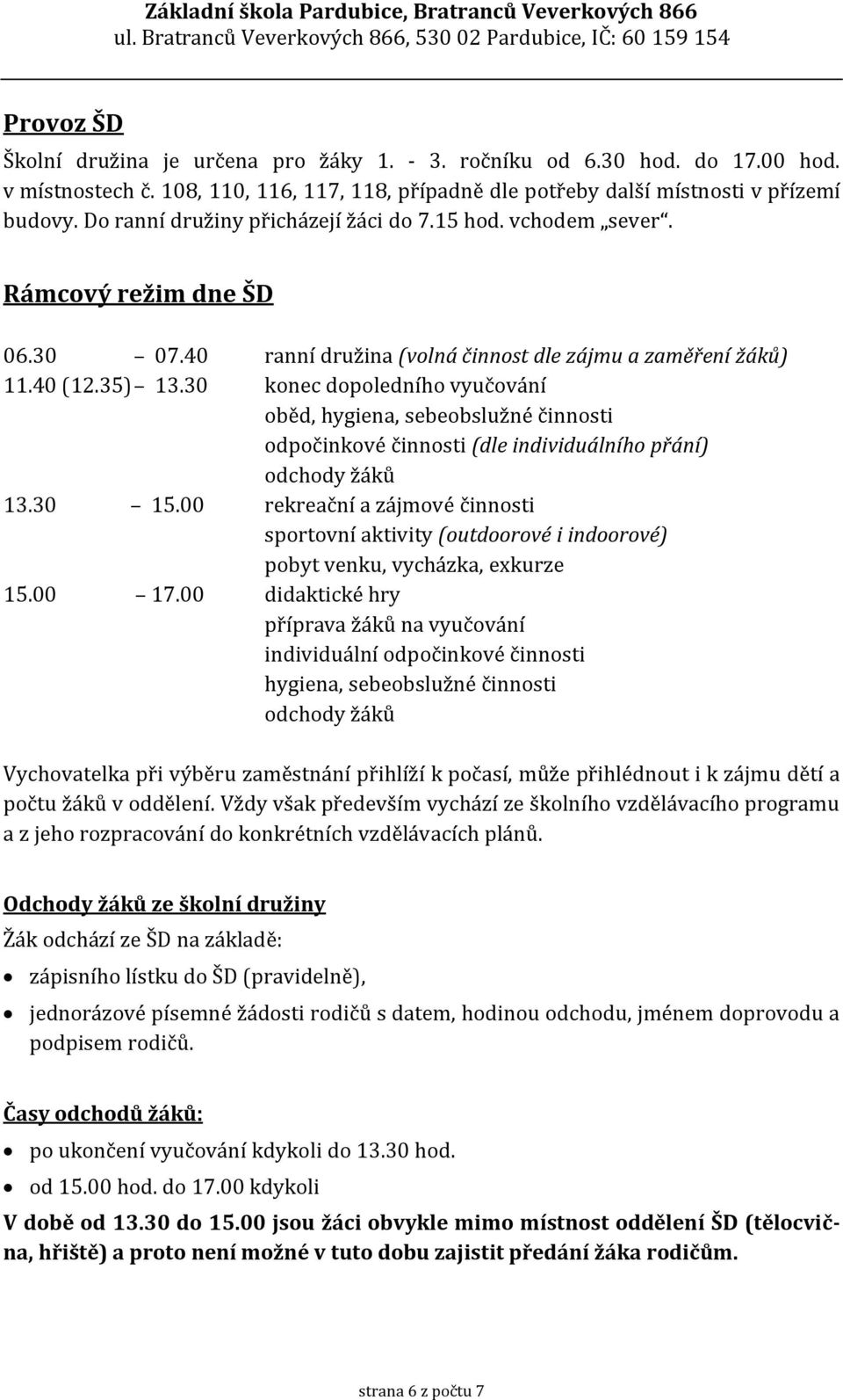 30 konec dopoledního vyučování oběd, hygiena, sebeobslužné činnosti odpočinkové činnosti (dle individuálního přání) odchody žáků 13.30 15.