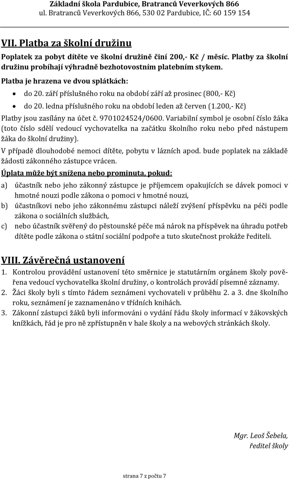 200,- Kč) Platby jsou zasílány na účet č. 9701024524/0600.