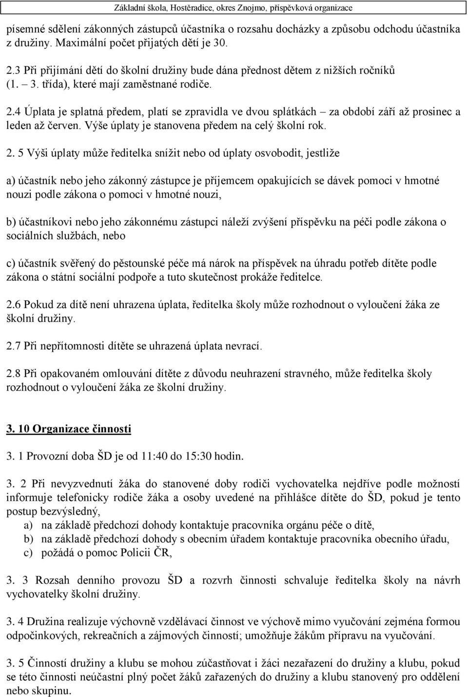 4 Úplata je splatná předem, platí se zpravidla ve dvou splátkách za období září až prosinec a leden až červen. Výše úplaty je stanovena předem na celý školní rok. 2.