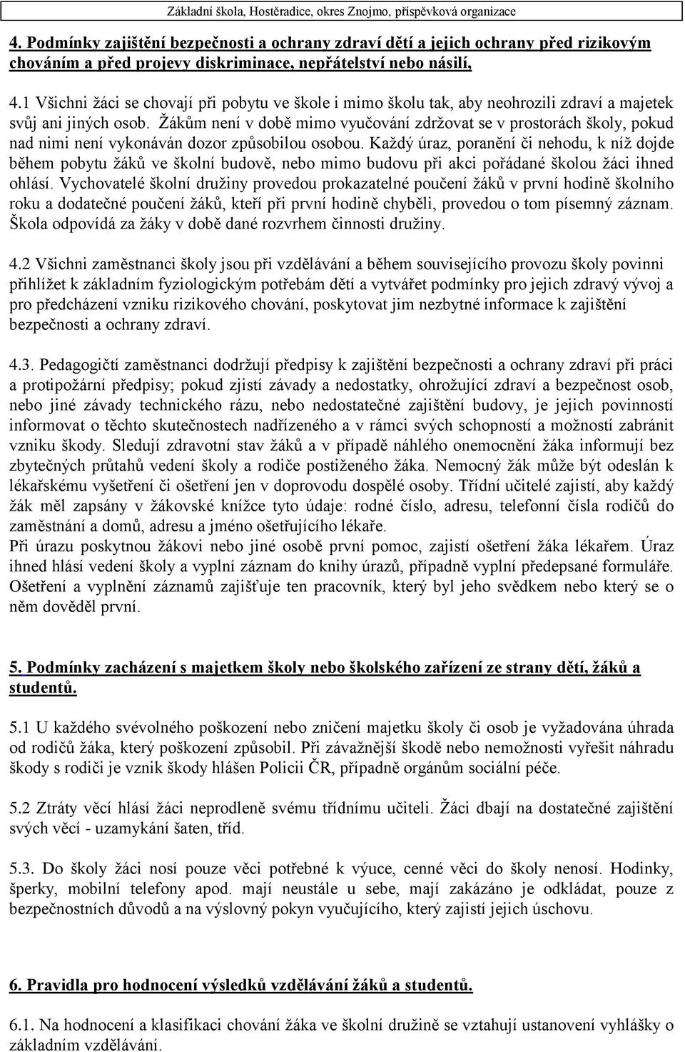 Žákům není v době mimo vyučování zdržovat se v prostorách školy, pokud nad nimi není vykonáván dozor způsobilou osobou.