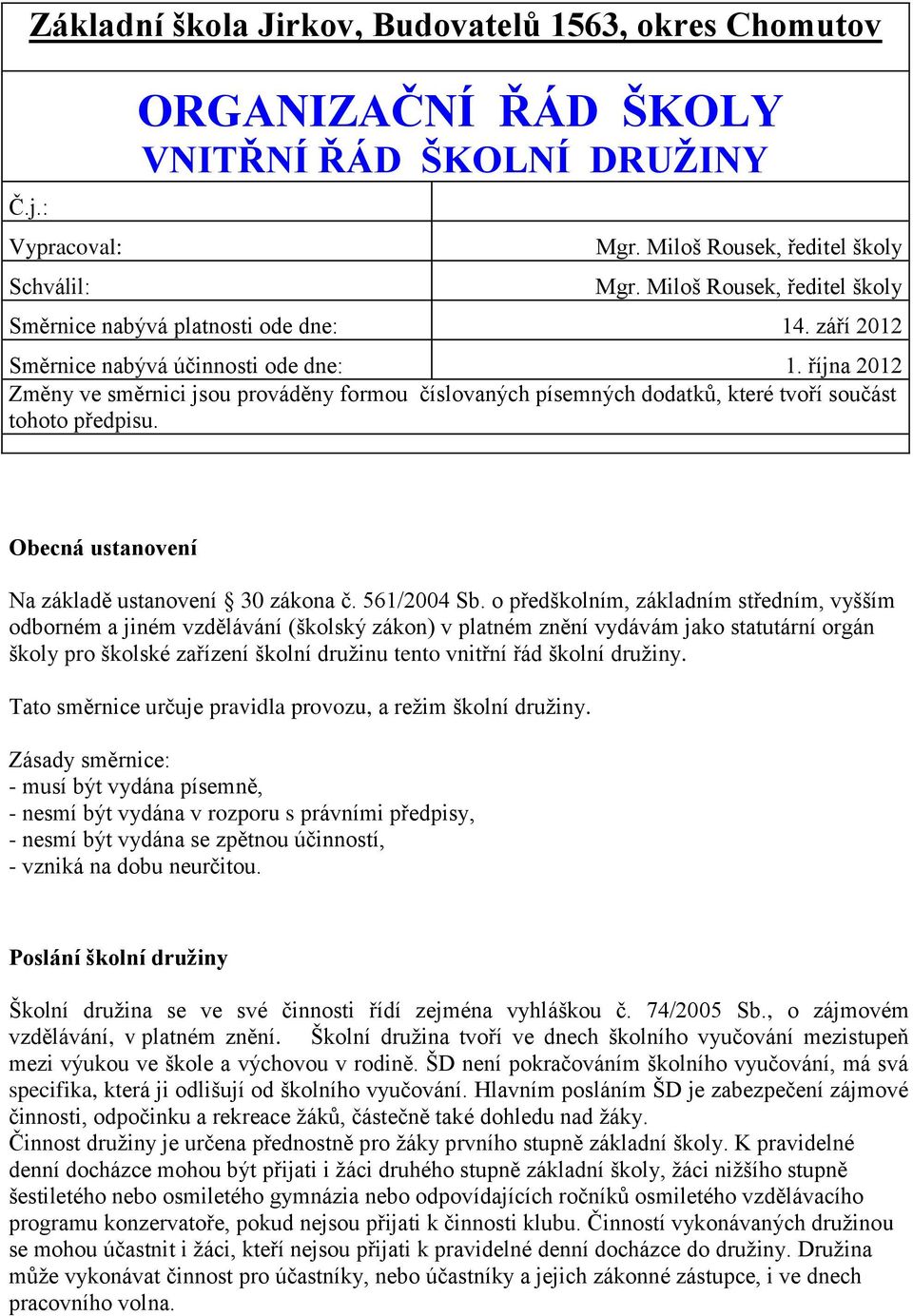 října 2012 Změny ve směrnici jsou prováděny formou číslovaných písemných dodatků, které tvoří součást tohoto předpisu. Obecná ustanovení Na základě ustanovení 30 zákona č. 561/2004 Sb.