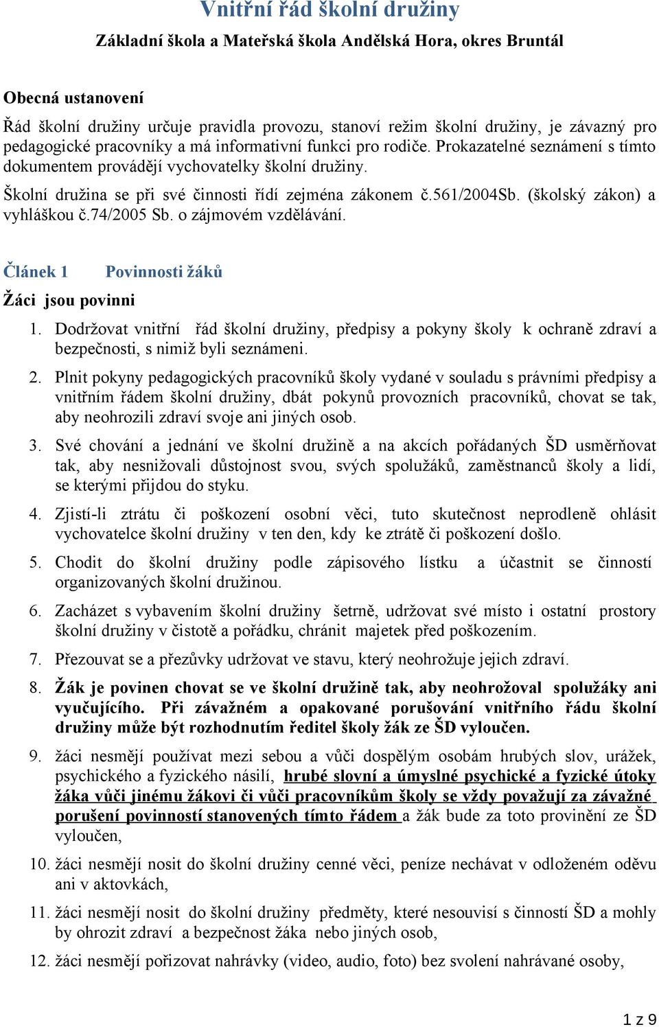 561/2004sb. (školský zákon) a vyhláškou č.74/2005 Sb. o zájmovém vzdělávání. Článek 1 Žáci jsou povinni Povinnosti žáků 1.