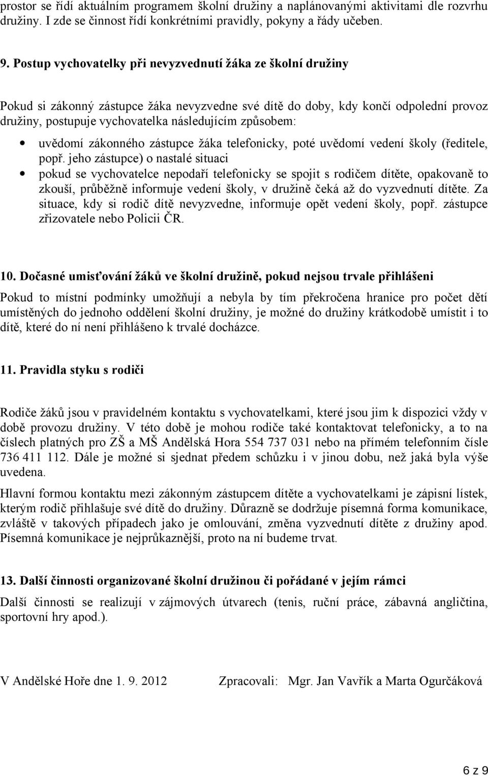 způsobem: uvědomí zákonného zástupce žáka telefonicky, poté uvědomí vedení školy (ředitele, popř.