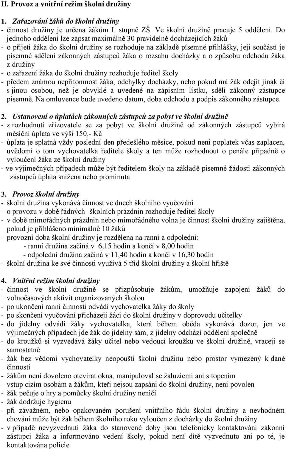 zástupců ţáka o rozsahu docházky a o způsobu odchodu ţáka z druţiny - o zařazení ţáka do školní druţiny rozhoduje ředitel školy - předem známou nepřítomnost ţáka, odchylky docházky, nebo pokud má ţák