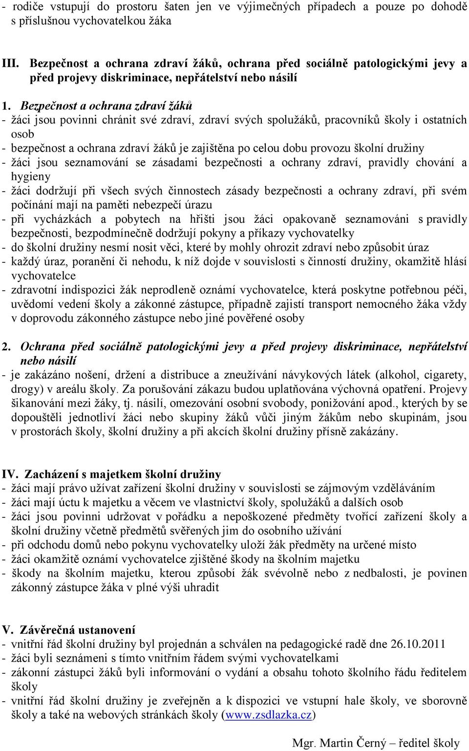 Bezpečnost a ochrana zdraví žáků - ţáci jsou povinni chránit své zdraví, zdraví svých spoluţáků, pracovníků školy i ostatních osob - bezpečnost a ochrana zdraví ţáků je zajištěna po celou dobu