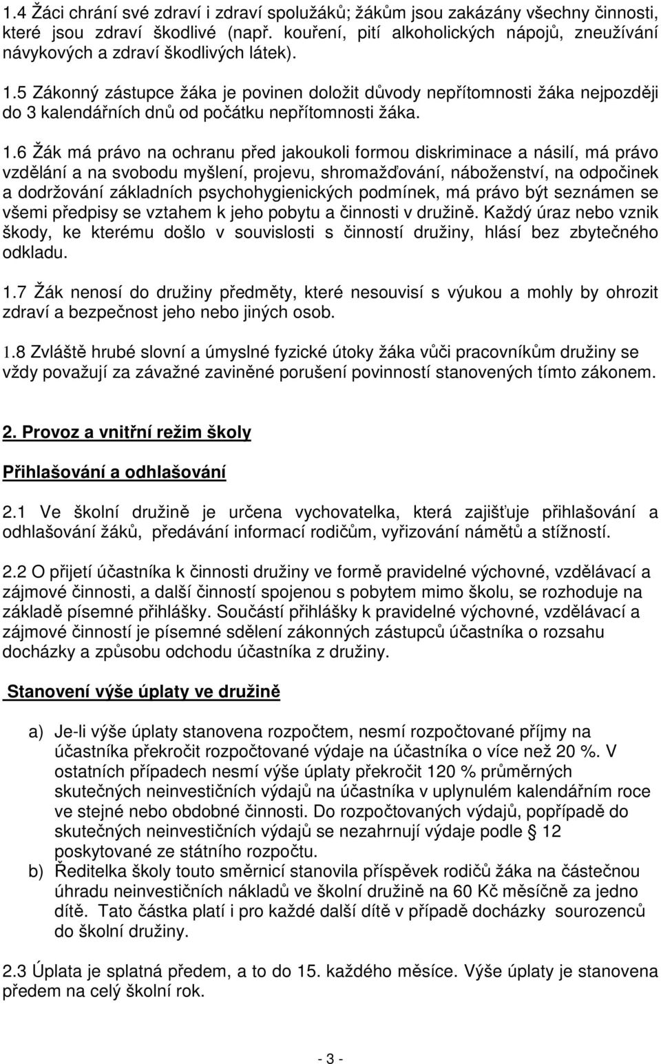 5 Zákonný zástupce žáka je povinen doložit důvody nepřítomnosti žáka nejpozději do 3 kalendářních dnů od počátku nepřítomnosti žáka. 1.