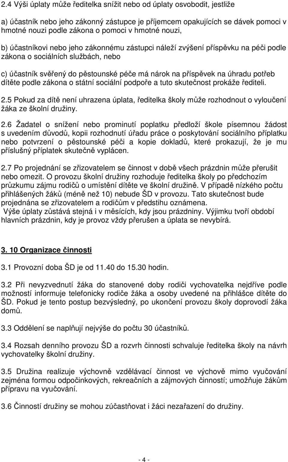 potřeb dítěte podle zákona o státní sociální podpoře a tuto skutečnost prokáže řediteli. 2.