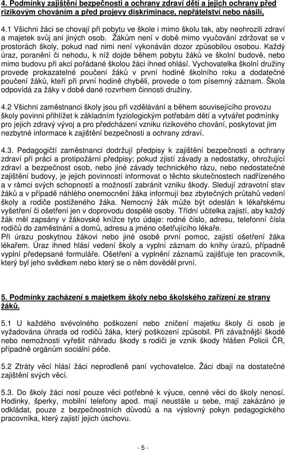 Žákům není v době mimo vyučování zdržovat se v prostorách školy, pokud nad nimi není vykonáván dozor způsobilou osobou.