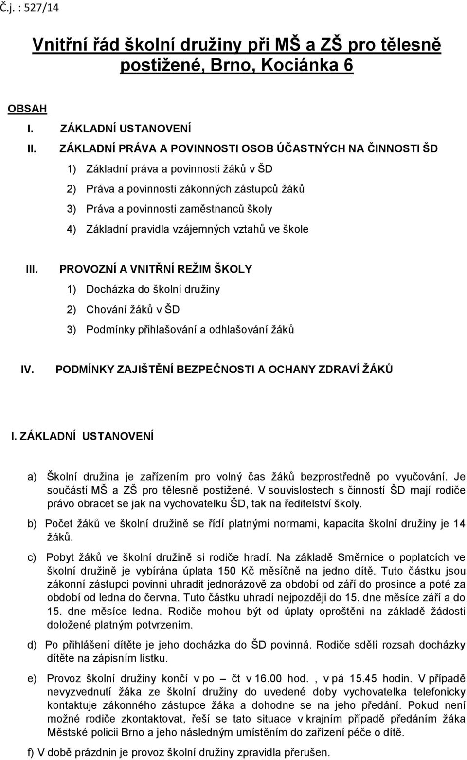 pravidla vzájemných vztahů ve škole III. PROVOZNÍ A VNITŘNÍ REŽIM ŠKOLY 1) Docházka do školní družiny 2) Chování žáků v ŠD 3) Podmínky přihlašování a odhlašování žáků IV.