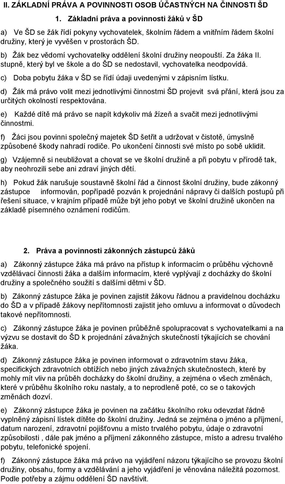 b) Žák bez vědomí vychovatelky oddělení školní družiny neopouští. Za žáka II. stupně, který byl ve škole a do ŠD se nedostavil, vychovatelka neodpovídá.