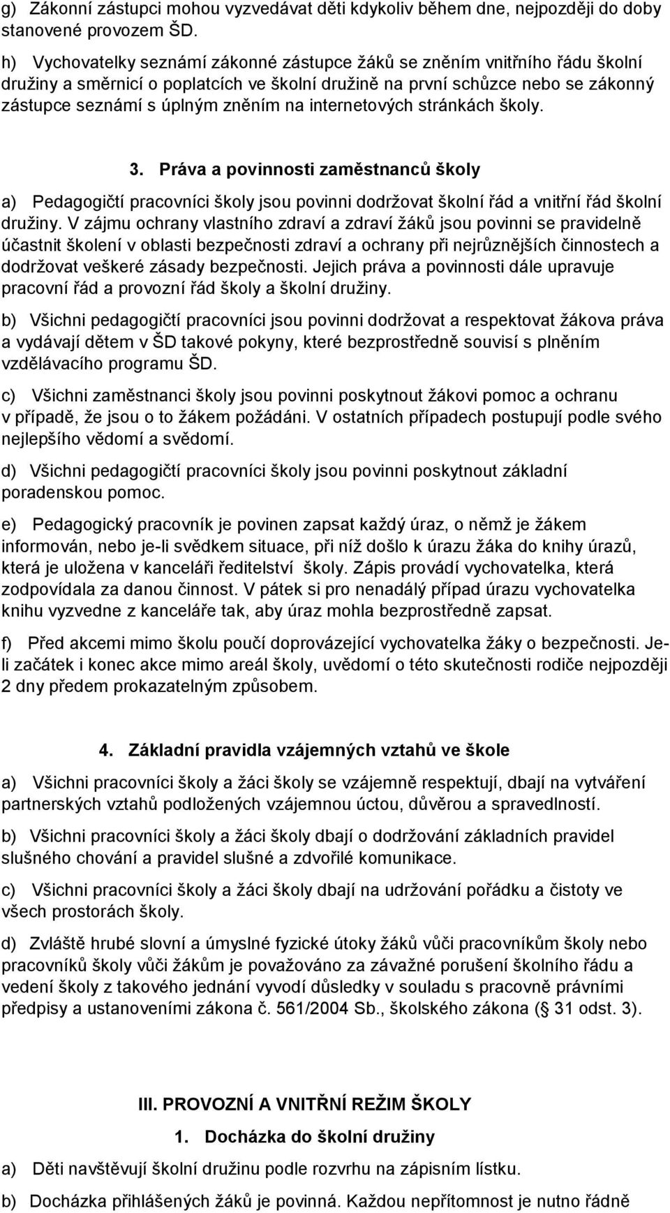 internetových stránkách školy. 3. Práva a povinnosti zaměstnanců školy a) Pedagogičtí pracovníci školy jsou povinni dodržovat školní řád a vnitřní řád školní družiny.