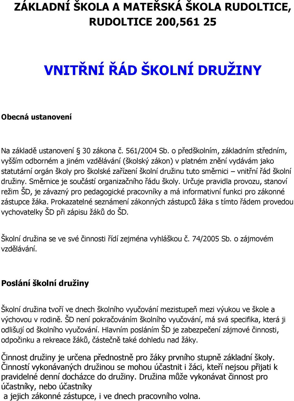 školní družiny. Směrnice je součástí organizačního řádu školy. Určuje pravidla provozu, stanoví režim ŠD, je závazný pro pedagogické pracovníky a má informativní funkci pro zákonné zástupce žáka.