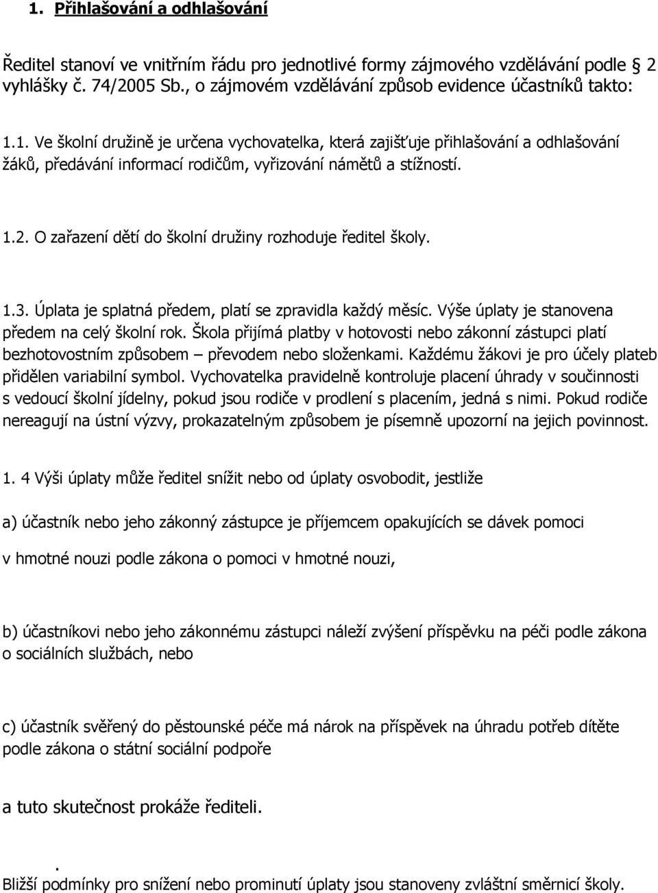 Škola přijímá platby v hotovosti nebo zákonní zástupci platí bezhotovostním způsobem převodem nebo složenkami. Každému žákovi je pro účely plateb přidělen variabilní symbol.