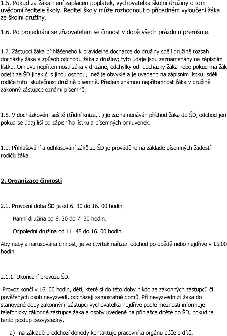 Zástupci žáka přihlášeného k pravidelné docházce do družiny sdělí družině rozsah docházky žáka a způsob odchodu žáka z družiny; tyto údaje jsou zaznamenány na zápisním lístku.