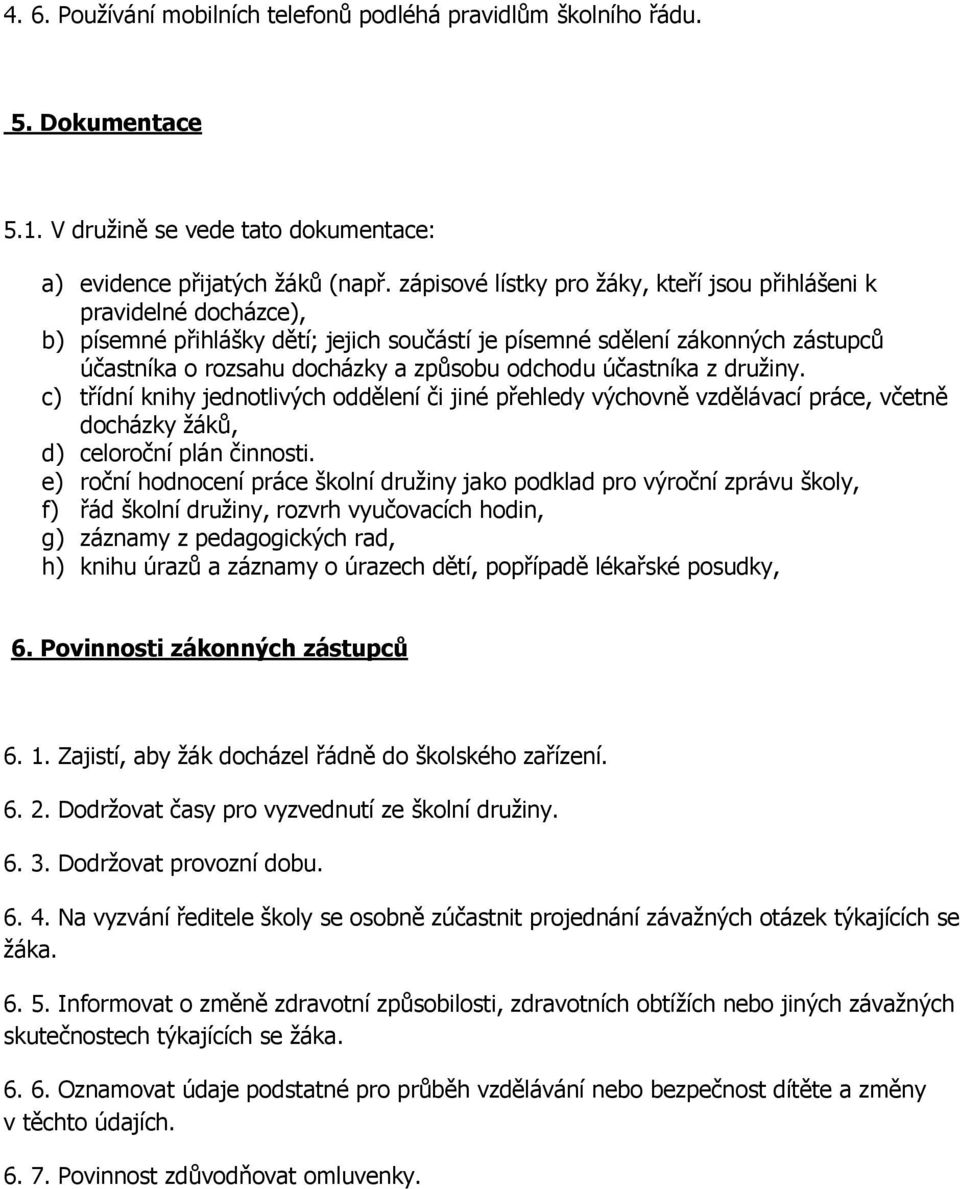 účastníka z družiny. c) třídní knihy jednotlivých oddělení či jiné přehledy výchovně vzdělávací práce, včetně docházky žáků, d) celoroční plán činnosti.