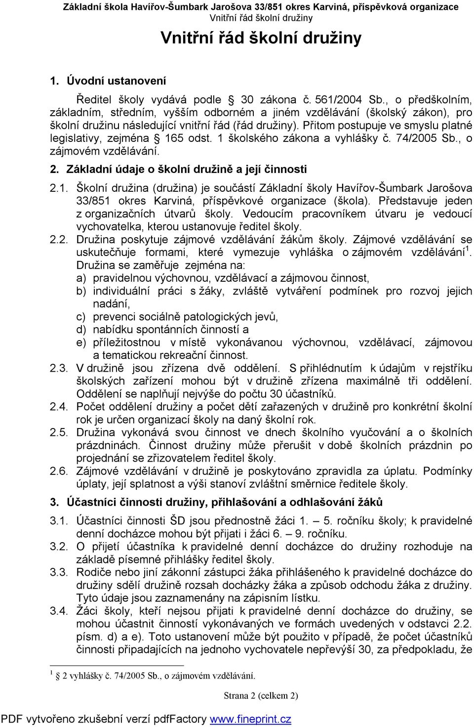 Přitom postupuje ve smyslu platné legislativy, zejména 165 odst. 1 školského zákona a vyhlášky č. 74/2005 Sb., o zájmovém vzdělávání. 2. Základní údaje o školní družině a její činnosti 2.1. Školní družina (družina) je součástí Základní školy Havířov-Šumbark Jarošova 33/851 okres Karviná, příspěvkové organizace (škola).