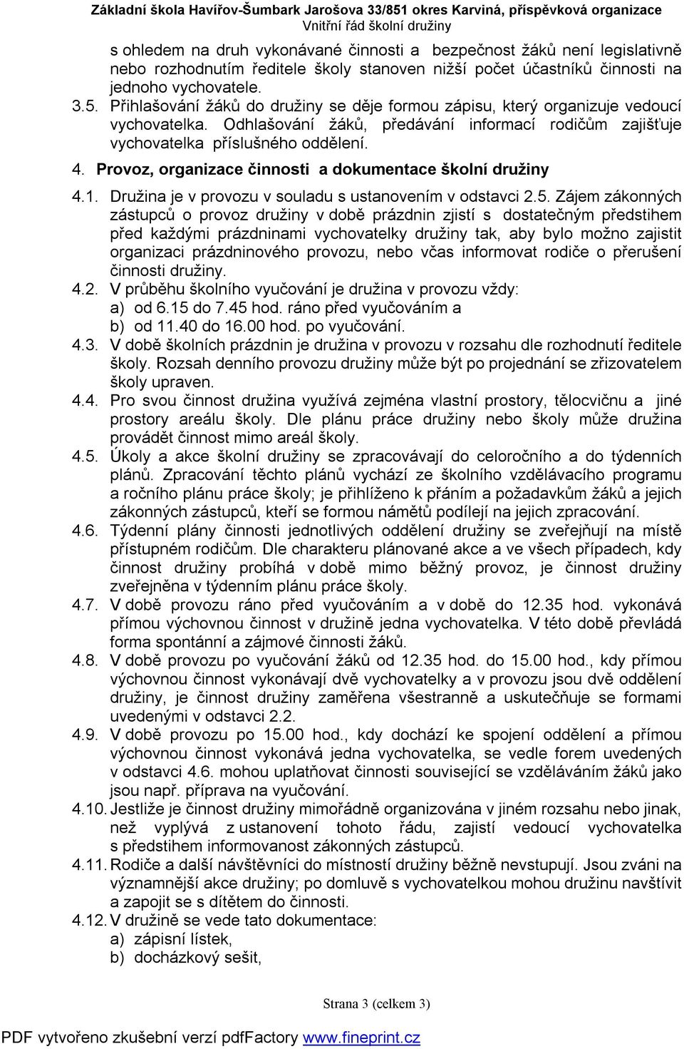 Provoz, organizace činnosti a dokumentace školní družiny 4.1. Družina je v provozu v souladu s ustanovením v odstavci 2.5.