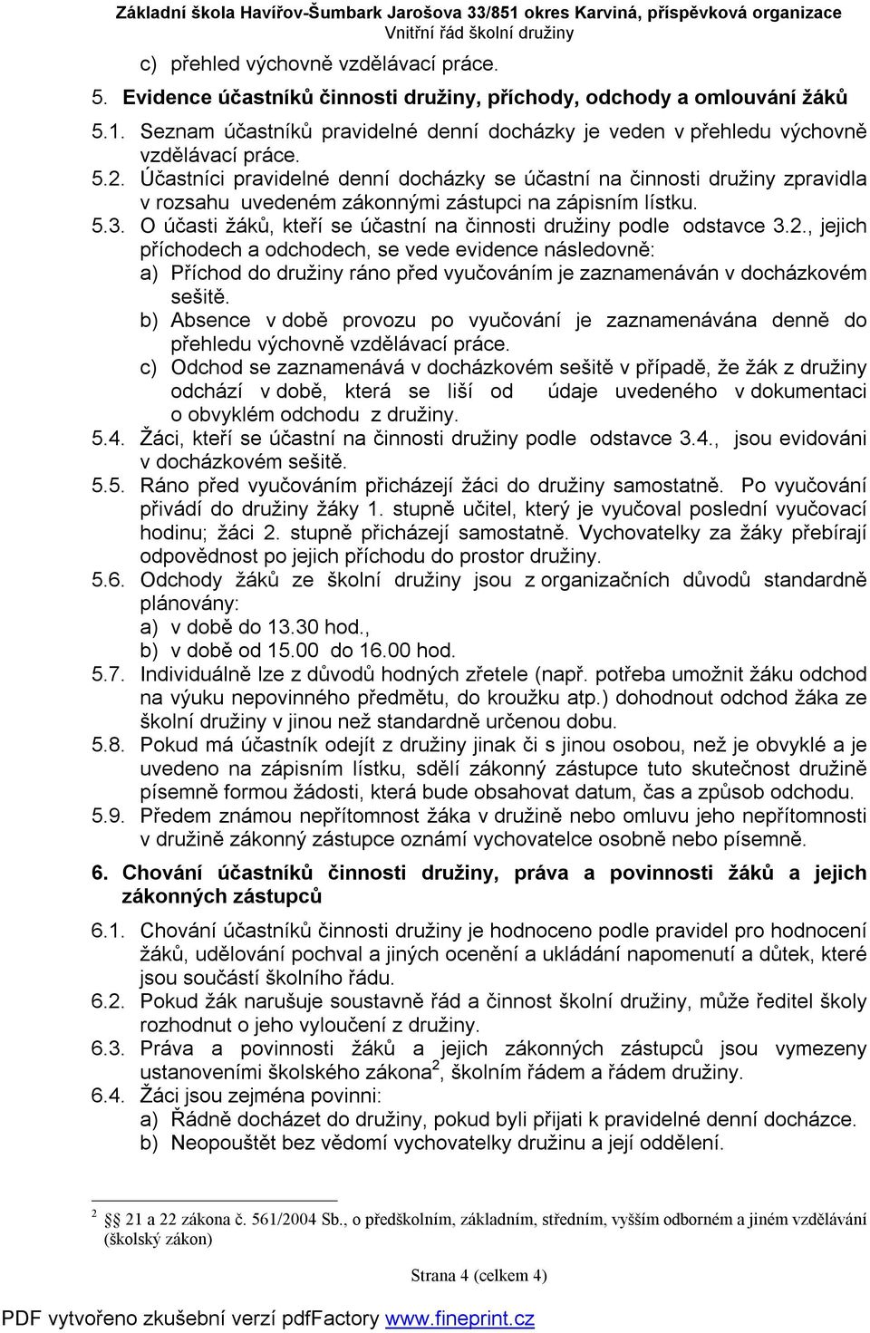 Účastníci pravidelné denní docházky se účastní na činnosti družiny zpravidla v rozsahu uvedeném zákonnými zástupci na zápisním lístku. 5.3.