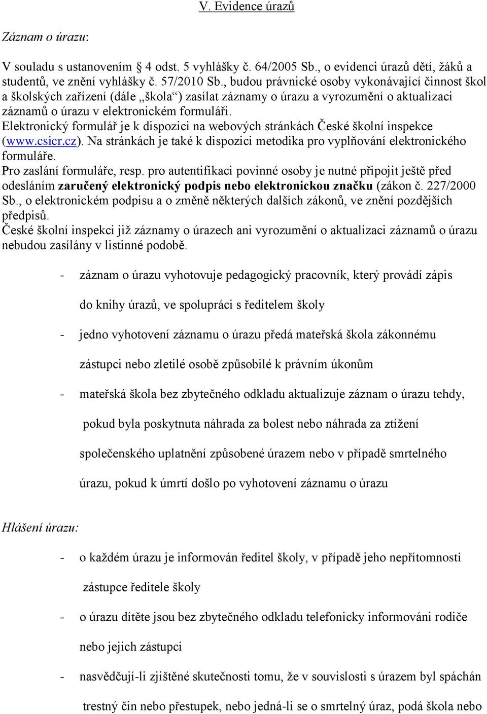 Elektronický formulář je k dispozici na webových stránkách České školní inspekce (www.csicr.cz). Na stránkách je také k dispozici metodika pro vyplňování elektronického formuláře.