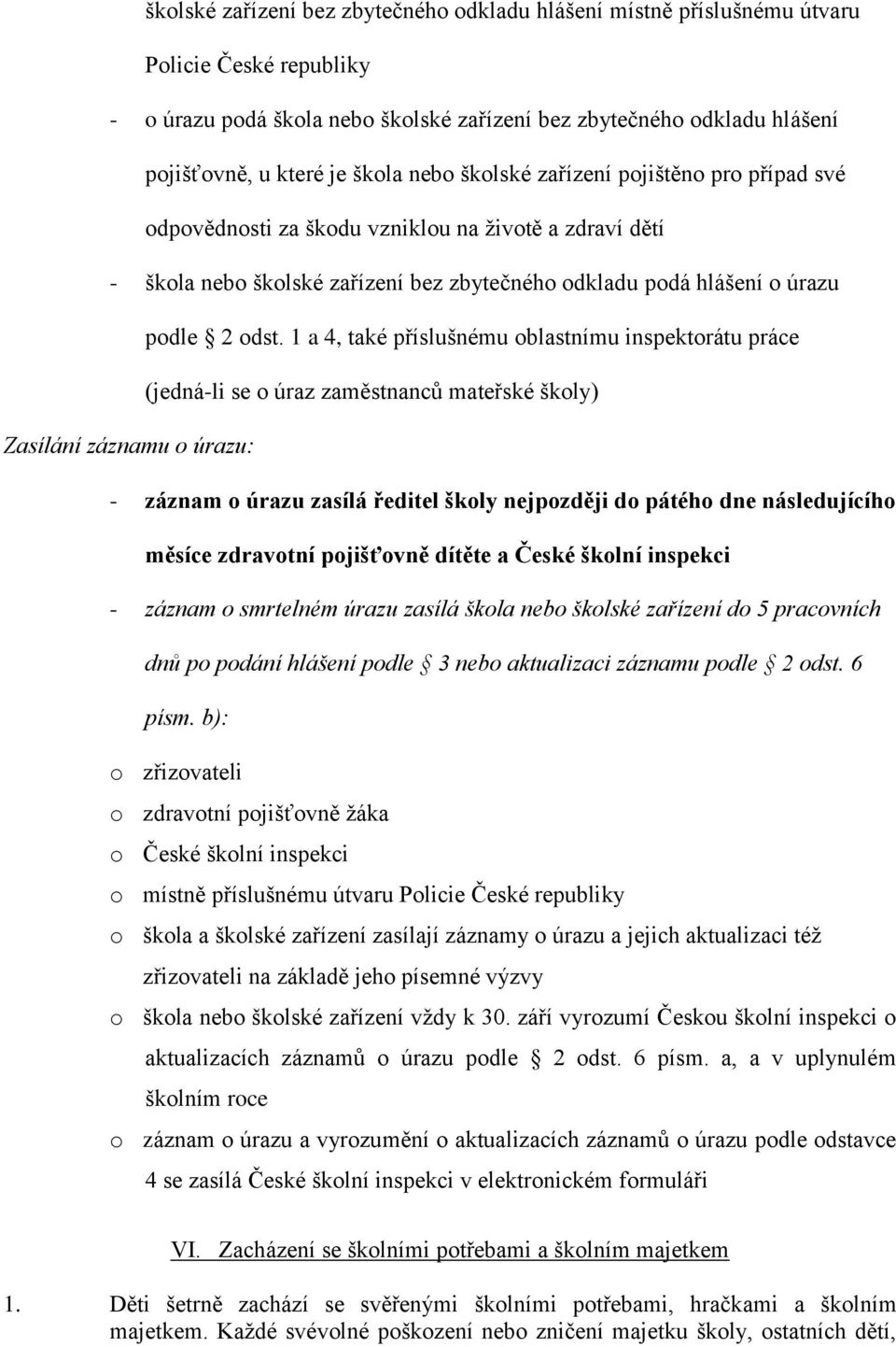 1 a 4, také příslušnému oblastnímu inspektorátu práce (jedná-li se o úraz zaměstnanců mateřské školy) Zasílání záznamu o úrazu: - záznam o úrazu zasílá ředitel školy nejpozději do pátého dne