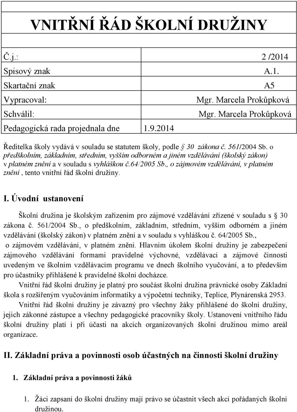 , o zájmovém vzdělávání, v platném znění, tento vnitřní řád školní družiny. I. Úvodní ustanovení Školní družina je školským zařízením pro zájmové vzdělávání zřízené v souladu s 30 zákona č.