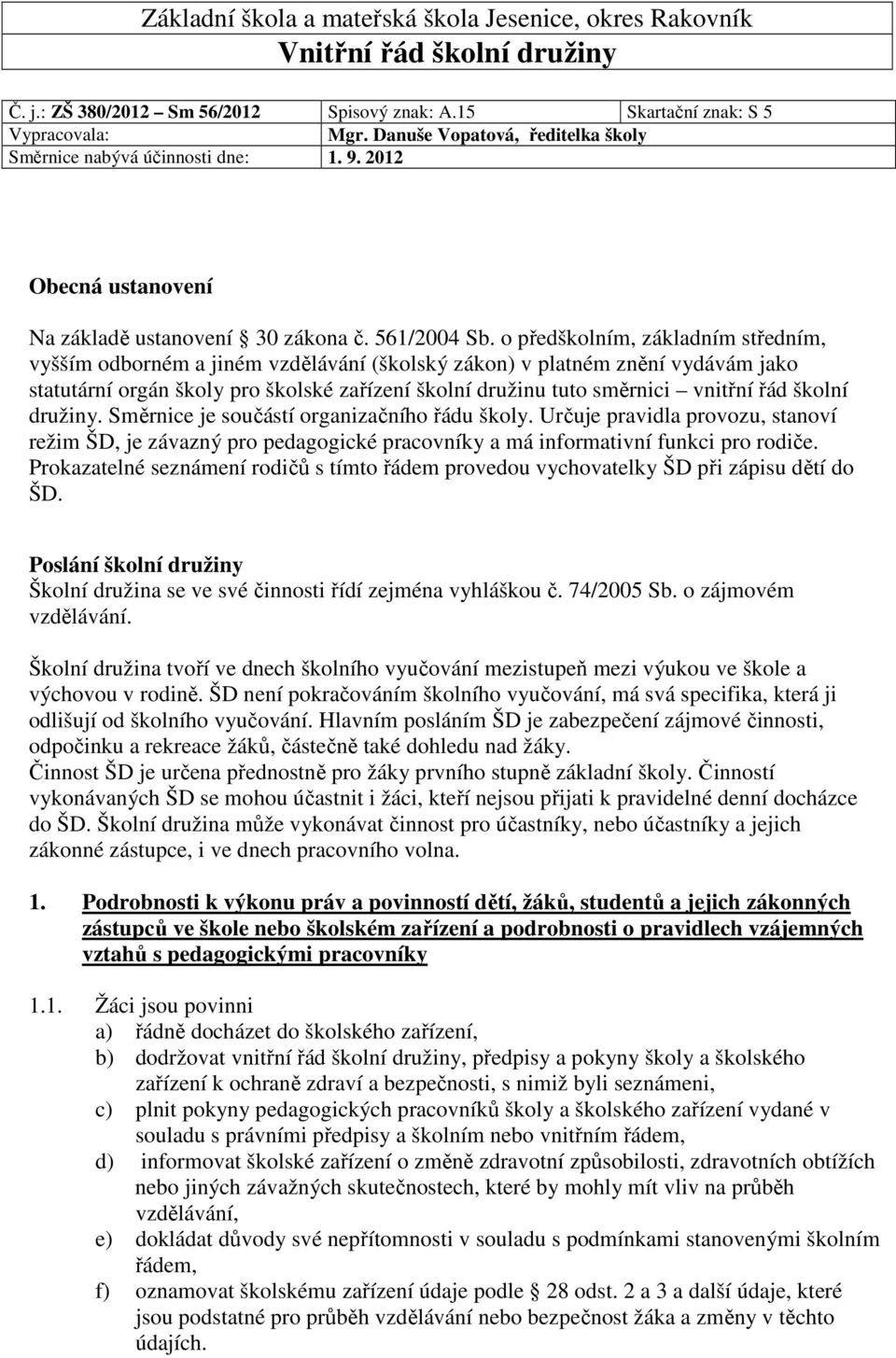 o předškolním, základním středním, vyšším odborném a jiném vzdělávání (školský zákon) v platném znění vydávám jako statutární orgán školy pro školské zařízení školní družinu tuto směrnici vnitřní řád