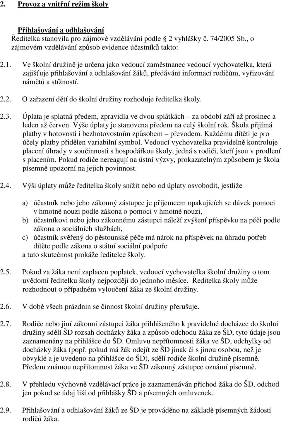 2. O zařazení dětí do školní družiny rozhoduje ředitelka školy. 2.3. Úplata je splatná předem, zpravidla ve dvou splátkách za období září až prosinec a leden až červen.