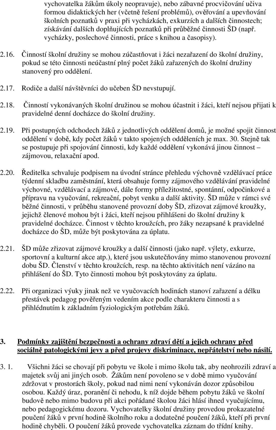 Činností školní družiny se mohou zúčastňovat i žáci nezařazení do školní družiny, pokud se této činnosti neúčastní plný počet žáků zařazených do školní družiny stanovený pro oddělení. 2.17.