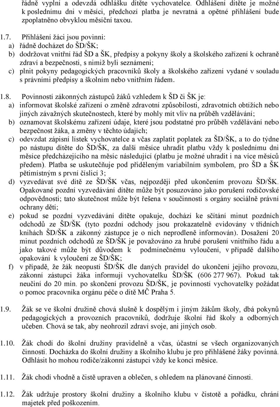plnit pokyny pedagogických pracovníků školy a školského zařízení vydané v souladu s právními předpisy a školním nebo vnitřním řádem. 1.8.