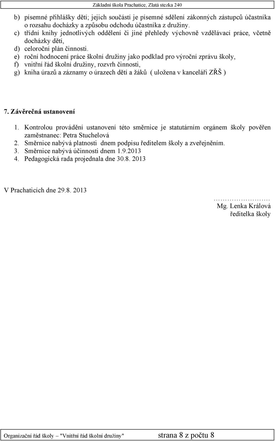 e) roční hodnocení práce školní družiny jako podklad pro výroční zprávu školy, f) vnitřní řád školní družiny, rozvrh činnosti, g) kniha úrazů a záznamy o úrazech dětí a žáků ( uložena v kanceláři ZŘŠ