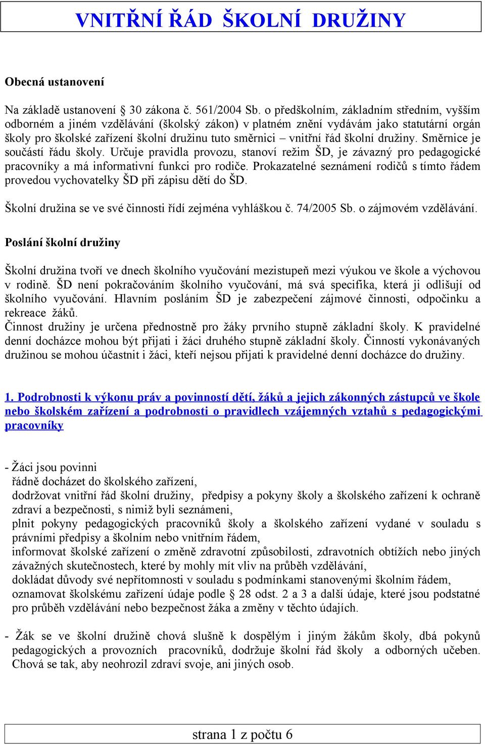 školní družiny. Směrnice je součástí řádu školy. Určuje pravidla provozu, stanoví režim ŠD, je závazný pro pedagogické pracovníky a má informativní funkci pro rodiče.