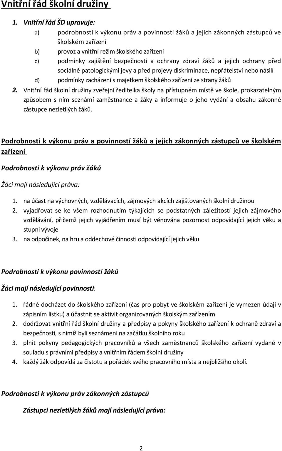 a ochrany zdraví žáků a jejich ochrany před sociálně patologickými jevy a před projevy diskriminace, nepřátelství nebo násilí d) podmínky zacházení s majetkem školského zařízení ze strany žáků 2.