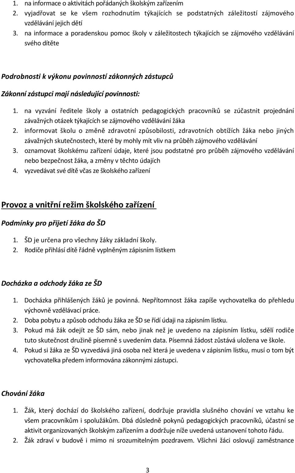 1. na vyzvání ředitele školy a ostatních pedagogických pracovníků se zúčastnit projednání závažných otázek týkajících se zájmového vzdělávání žáka 2.