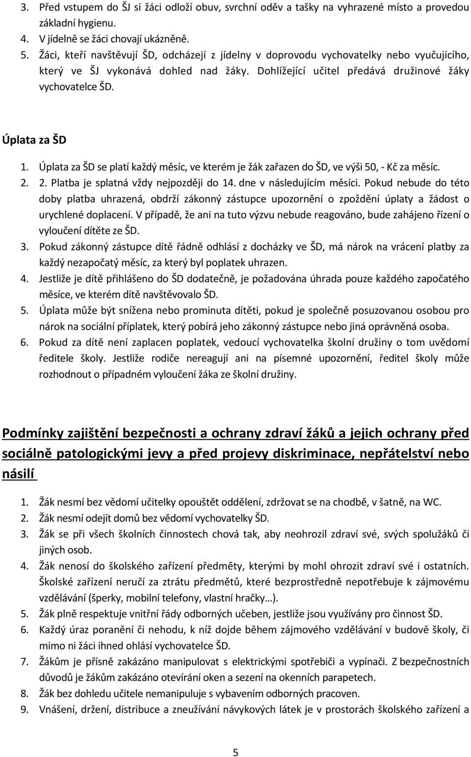 Úplata za ŠD 1. Úplata za ŠD se platí každý měsíc, ve kterém je žák zařazen do ŠD, ve výši 50, Kč za měsíc. 2. 2. Platba je splatná vždy nejpozději do 14. dne v následujícím měsíci.