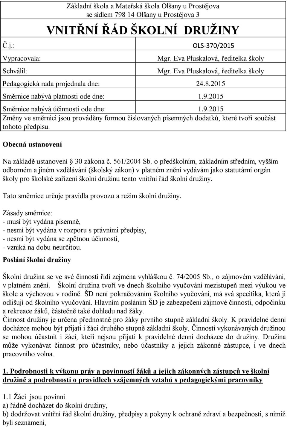 2015 Směrnice nabývá účinnosti ode dne: 1.9.2015 Změny ve směrnici jsou prováděny formou číslovaných písemných dodatků, které tvoří součást tohoto předpisu.